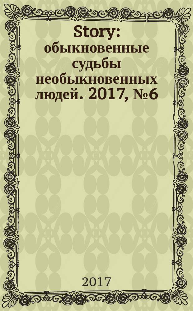 Story : обыкновенные судьбы необыкновенных людей. 2017, № 6 (103)