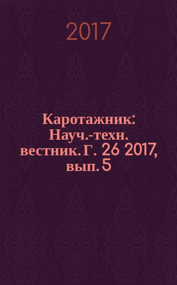 Каротажник : Науч.-техн. вестник. Г. 26 2017, вып. 5 ( 275)