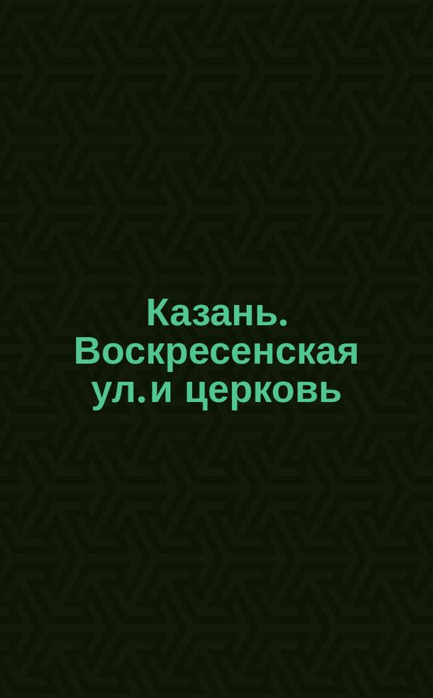 Казань. Воскресенская ул. и церковь : открытое письмо