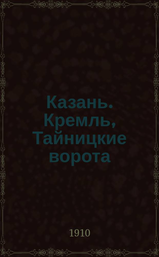 Казань. Кремль, Тайницкие ворота : открытое письмо