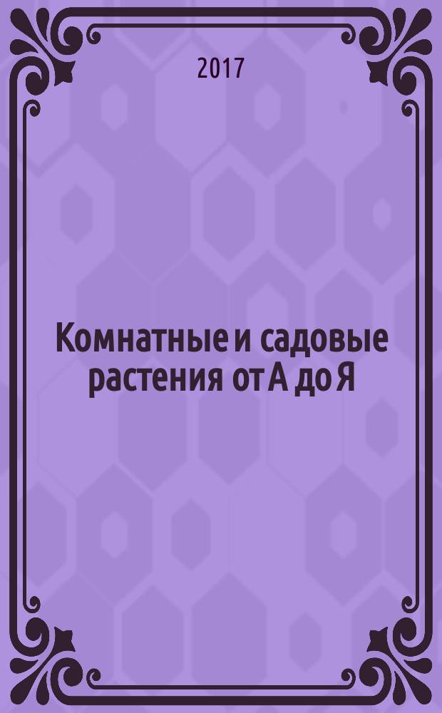 Комнатные и садовые растения от А до Я : как украсить свой дом и сад цветами и декоративными растениями еженедельное издание. Вып. 174