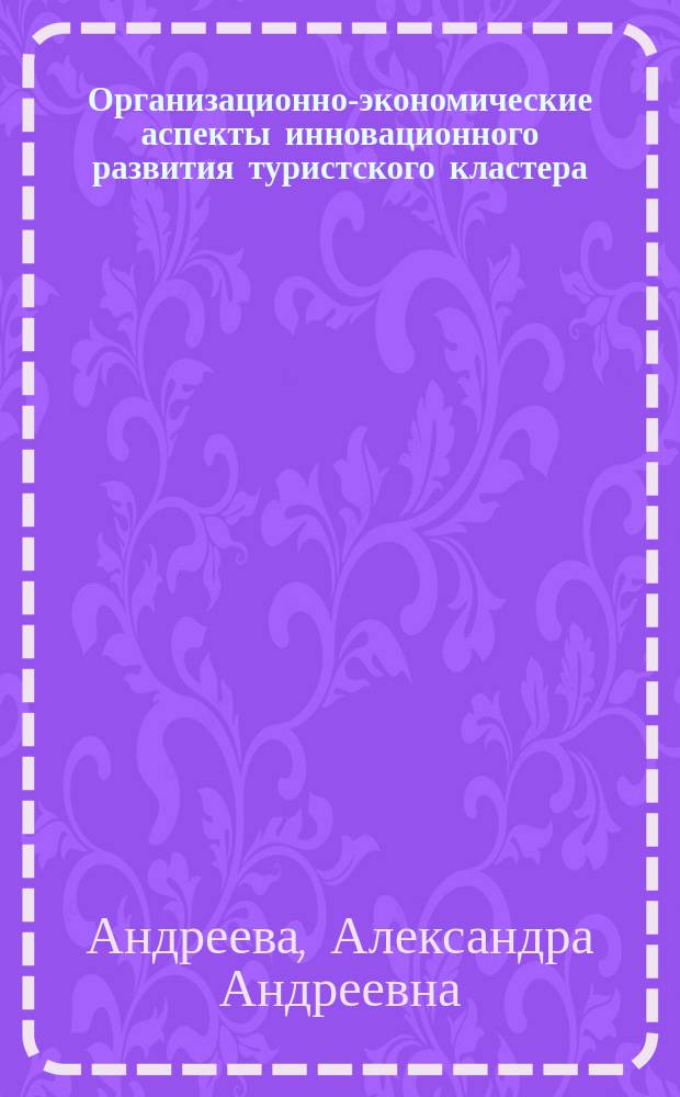 Организационно-экономические аспекты инновационного развития туристского кластера : на примере Ярославской области : автореферат диссертации на соискание ученой степени кандидата экономических наук : специальность 08.00.05 <Экономика и управление народным хозяйством по отраслям и сферам деятельности, в т.ч.: экономика, организация и управление предприятиями,>