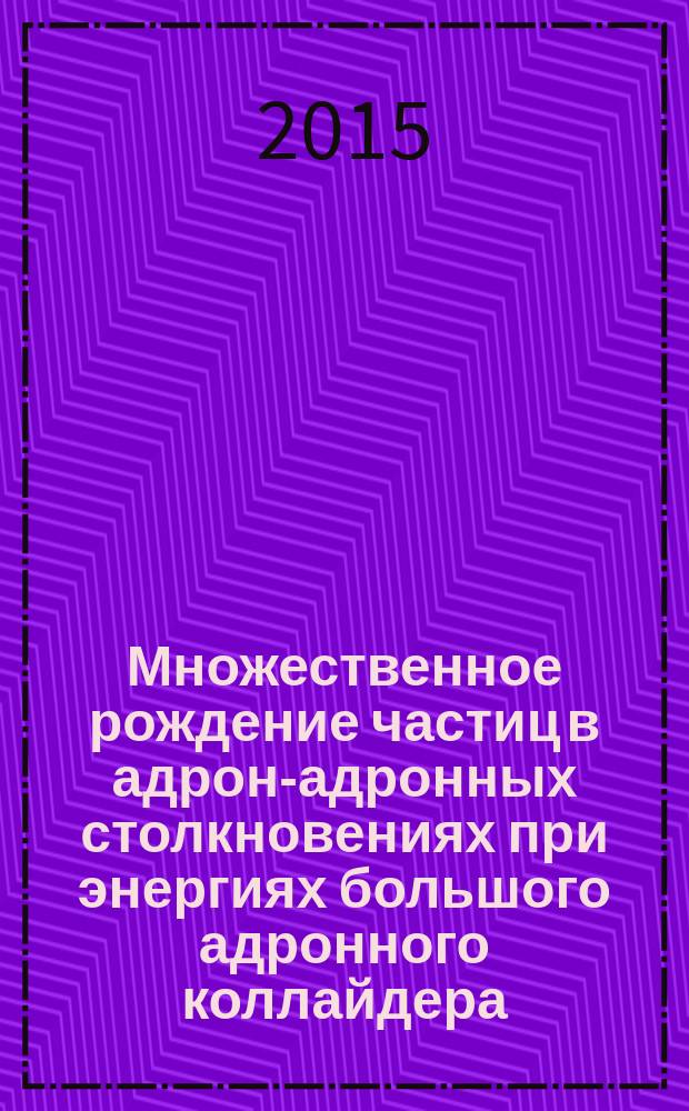 Множественное рождение частиц в адрон-адронных столкновениях при энергиях большого адронного коллайдера : автореферат диссертации на соискание ученой степени кандидата физико-математических наук : специальность 01.04.16 <Физика атомного ядра и элементарных частиц>