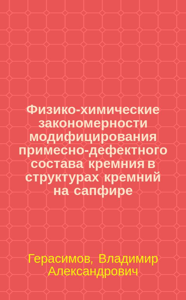 Физико-химические закономерности модифицирования примесно-дефектного состава кремния в структурах кремний на сапфире : автореферат диссертации на соискание ученой степени кандидата технических наук : специальность 02.00.04 <Физическая химия>