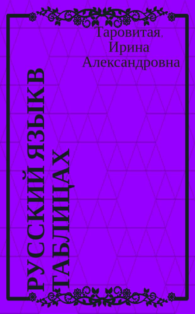 Русский язык в таблицах : 1-4 классы : наглядные таблицы, ключевые определения и понятия : для младшего школьного возраста