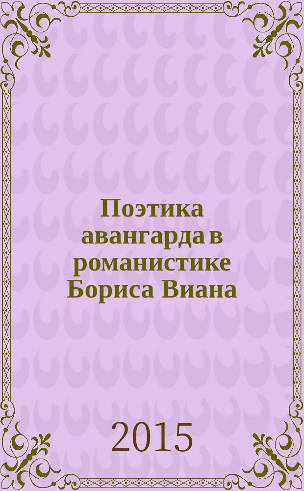 Поэтика авангарда в романистике Бориса Виана : автореферат диссертации на соискание ученой степени кандидата филологических наук : специальность 10.01.03 <Литература народов стран зарубежья>