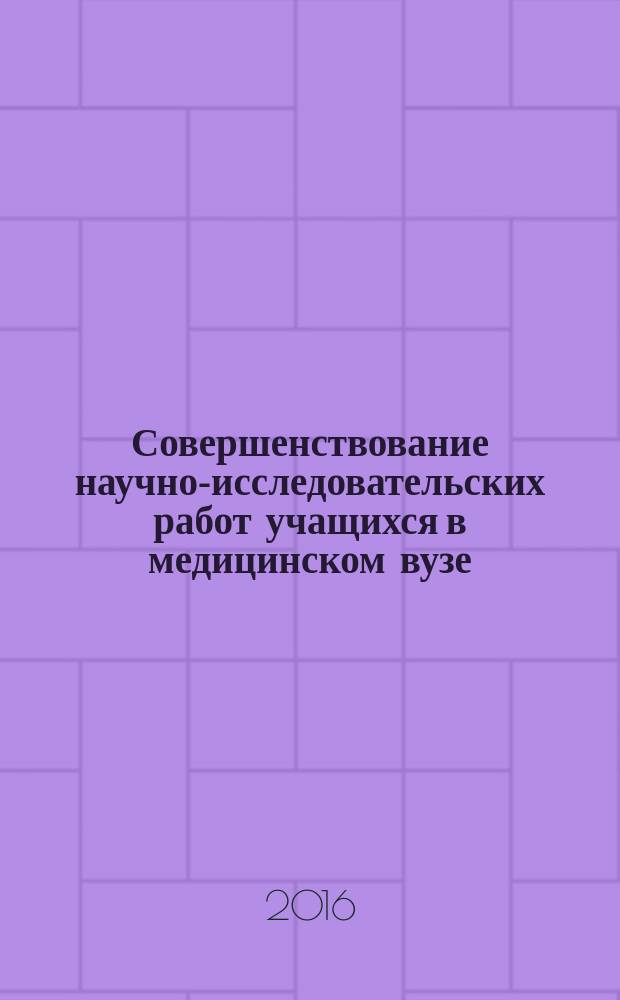 Совершенствование научно-исследовательских работ учащихся в медицинском вузе : материалы учебно-методической конференции, 30 сентября 2016 г