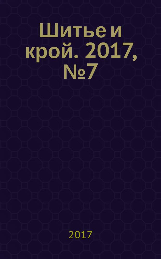 Шитье и крой. 2017, № 7 (49) : Для жарких летних дней