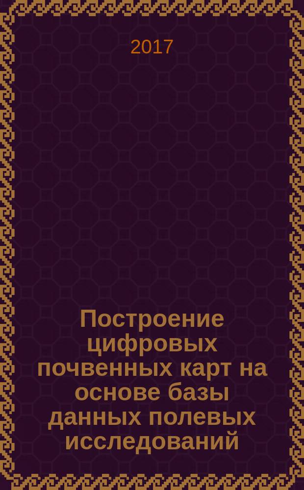 Построение цифровых почвенных карт на основе базы данных полевых исследований : учебно-методическое пособие : учебное пособие для студентов факультета, обучающихся по образовательным стандартам МГУ, по направлению подготовки бакалавров 06.03.02 "Почвоведение"