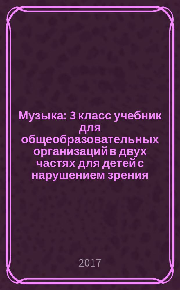 Музыка : 3 класс учебник для общеобразовательных организаций в двух частях [для детей с нарушением зрения]. Ч. 2