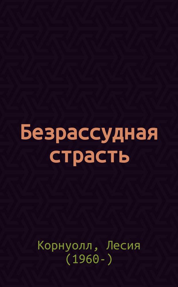 Безрассудная страсть : роман