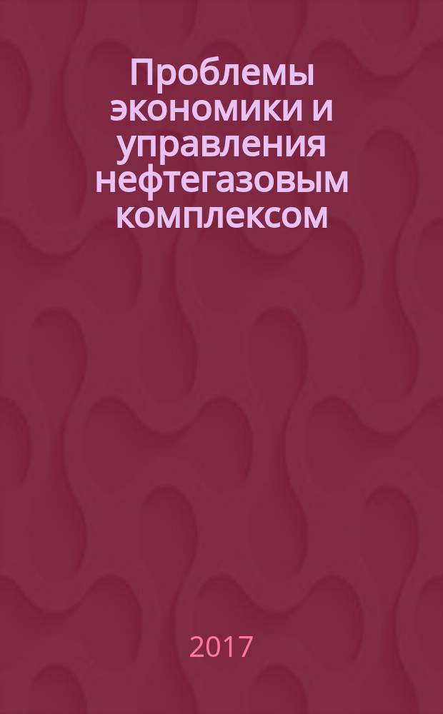 Проблемы экономики и управления нефтегазовым комплексом : Науч.-экон. журн. 2017, № 5