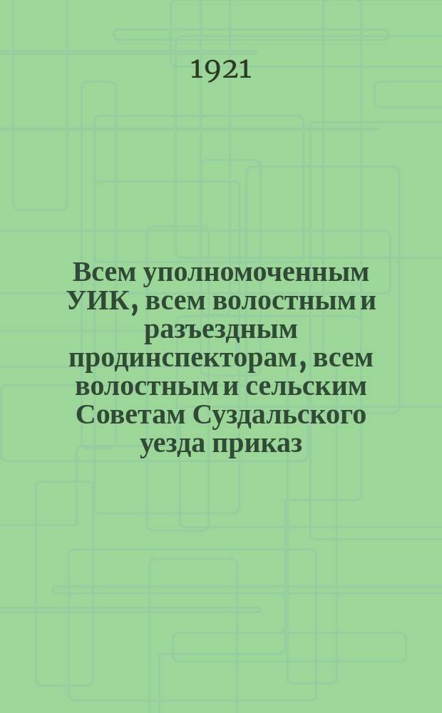 Всем уполномоченным УИК, всем волостным и разъездным продинспекторам, всем волостным и сельским Советам Суздальского уезда приказ, Авг. 25 дня 1921 г. № 4288. г. Суздаль: [О выполнении продналога : листовка