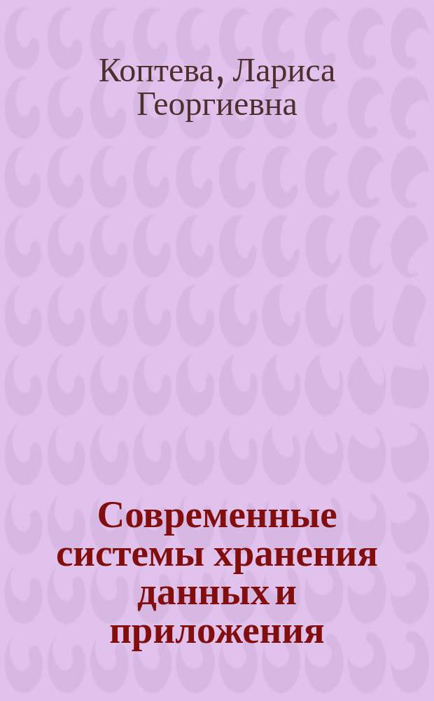 Современные системы хранения данных и приложения : учебное пособие : для бакалавров 5 курса специальности "Прикладная информатика"