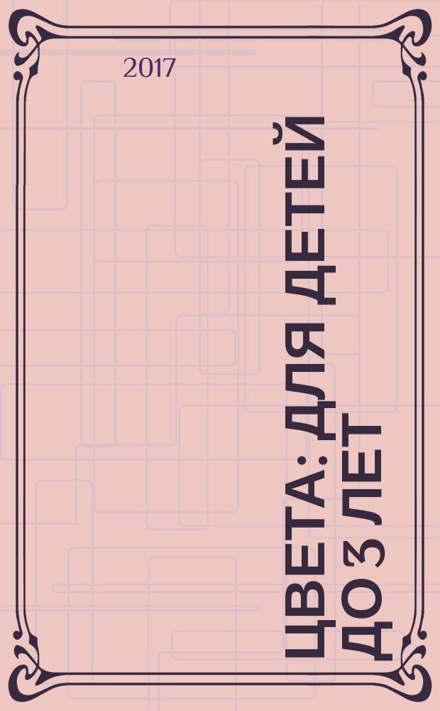 Цвета : для детей до 3 лет : для чтения родителями детям : 0+