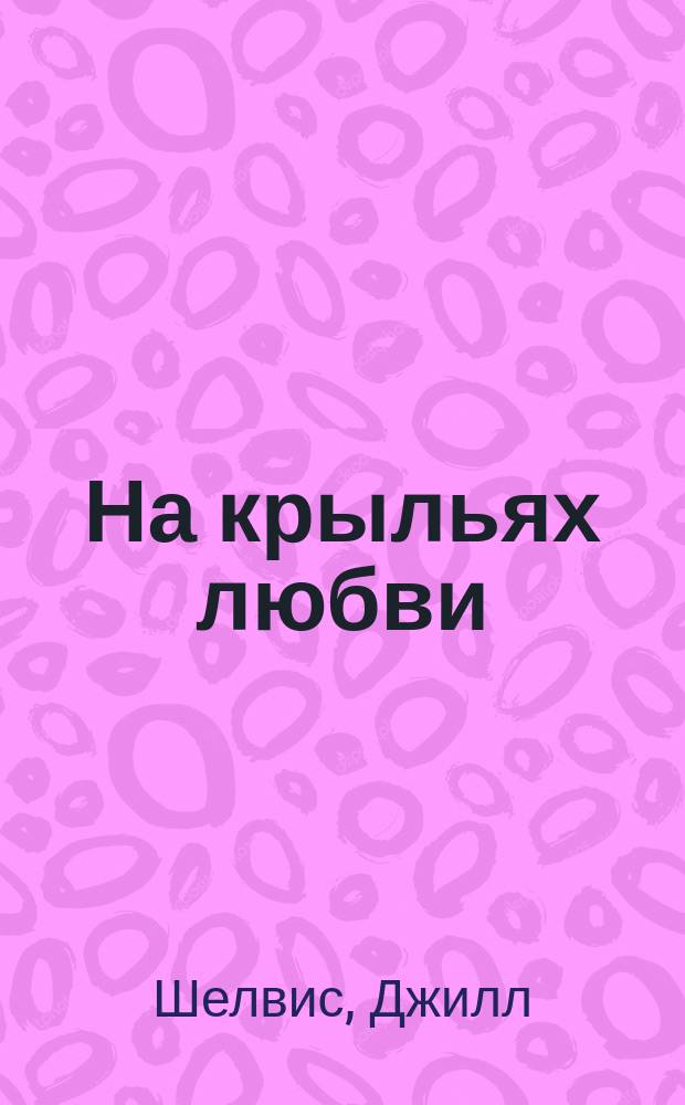 На крыльях любви : роман
