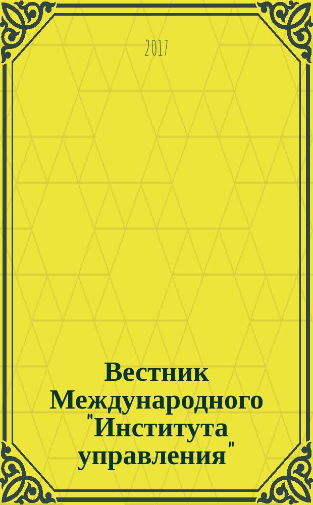 Вестник Международного "Института управления" : Науч. журн. 2017, № 1/2 (143/144)