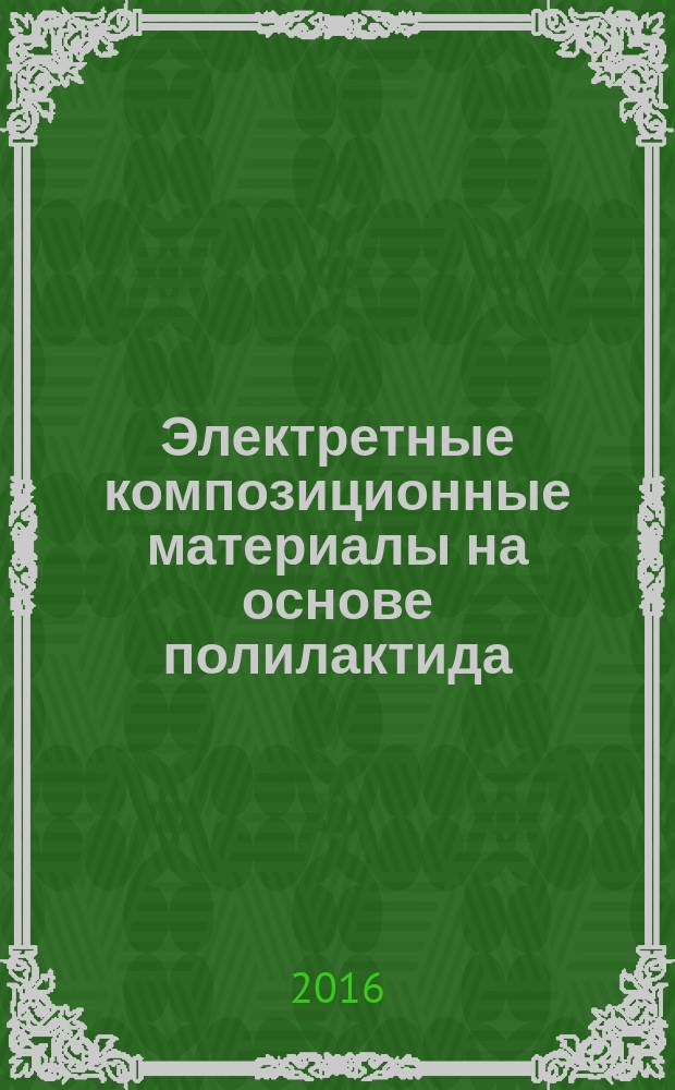 Электретные композиционные материалы на основе полилактида : автореферат дис. на соиск. уч. степ. кандидата технических наук : специальность 05.17.06 <Технология и переработка полимеров и композитов>