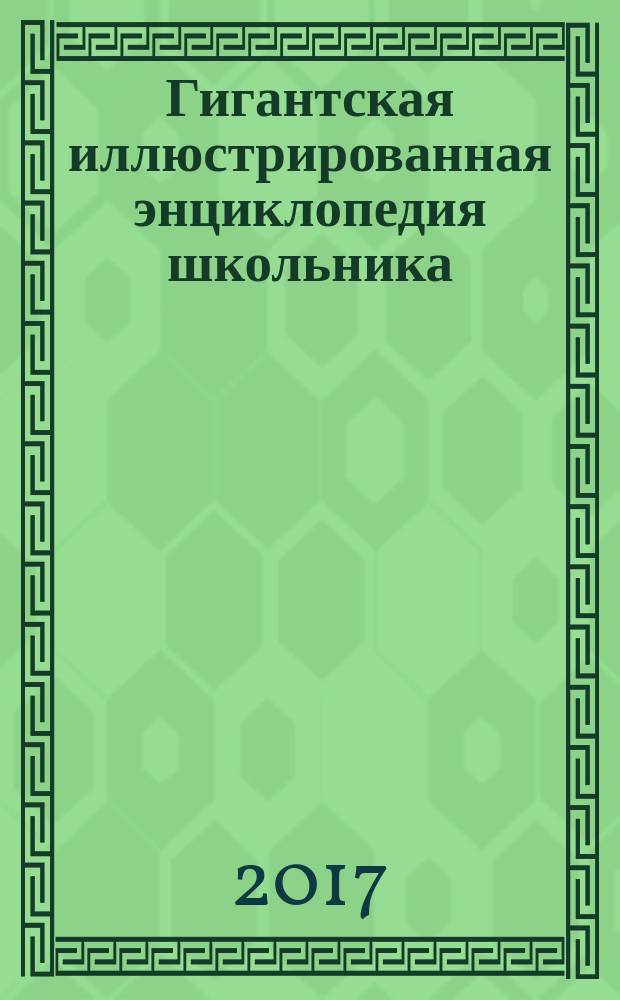 Гигантская иллюстрированная энциклопедия школьника : для среднего школьного возраста