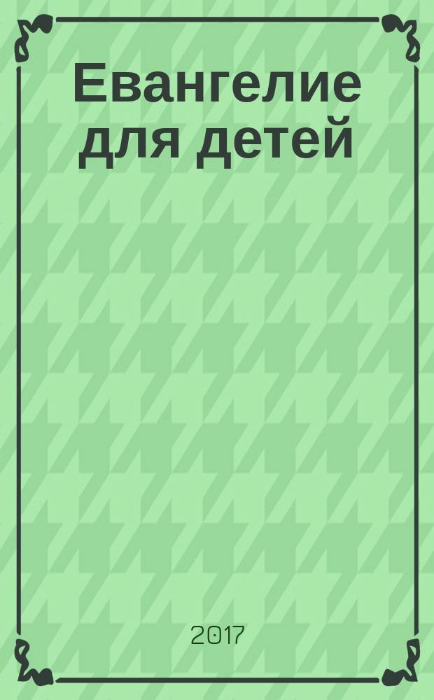 Евангелие для детей : священная история в простых рассказах для чтения в школе и дома