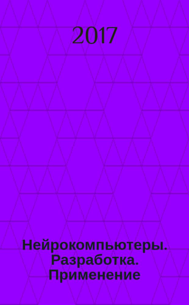 Нейрокомпьютеры. Разработка. Применение : Науч.-техн. журн. 2017, № 3