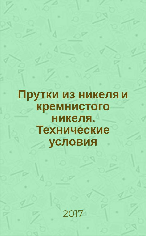 Прутки из никеля и кремнистого никеля. Технические условия : Rods of nickel and nickel-silicon alloys. Specifications : межгосударственный стандарт : издание официальное : введен приказом Федерального агентства по техническому регулированию и метрологии от 5 мая 2017 г. № 364-ст в качестве национального стандарта Российской Федерации : взамен ГОСТ 13083-77 : дата введения 2018-03-01