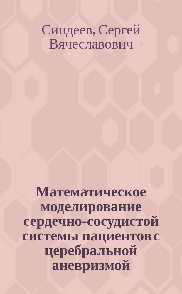 Математическое моделирование сердечно-сосудистой системы пациентов с церебральной аневризмой : автореферат дис. на соиск. уч. степ. кандидата технических наук : специальность 05.13.18 <Математическое моделирование, численные методы и комплексы программ>
