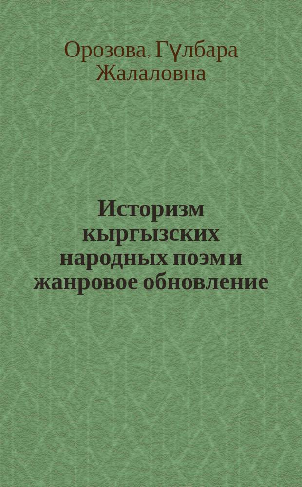 Историзм кыргызских народных поэм и жанровое обновление (Жанр. Сюжет. Историзм) : автореферат диссертации на соискание ученой степени доктора филологических наук : специальность 10.01.09 - фольклористика
