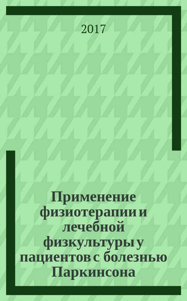 Применение физиотерапии и лечебной физкультуры у пациентов с болезнью Паркинсона : учебно-методическое пособие