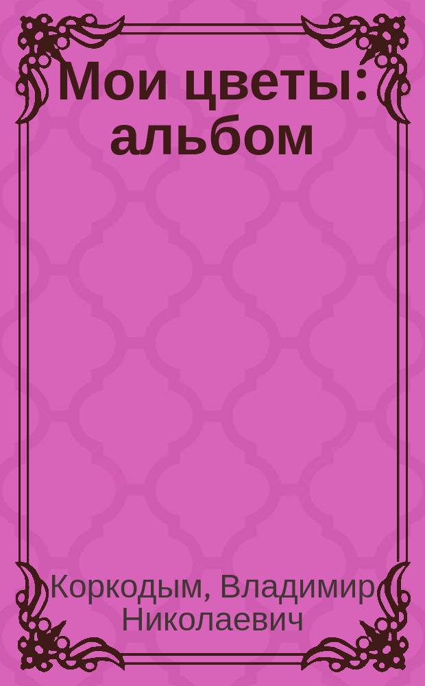 Мои цветы : альбом