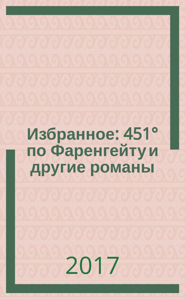Избранное: 451° по Фаренгейту и другие романы : перевод с английского