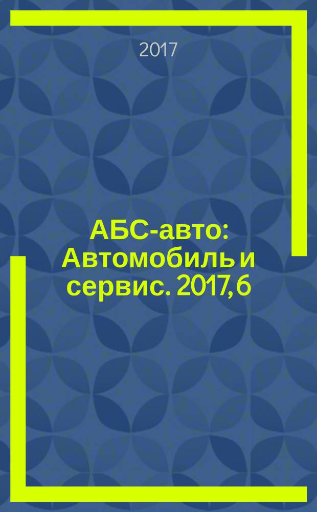 АБС-авто : Автомобиль и сервис. 2017, 6 (243)