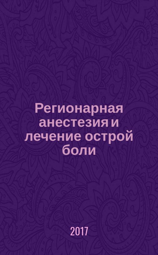 Регионарная анестезия и лечение острой боли : РА научно-практический ежеквартальный журнал журнал общероссийской общественной организации "Ассоциация регионарной анастезии и лечения острой боли". Т. 11, № 1