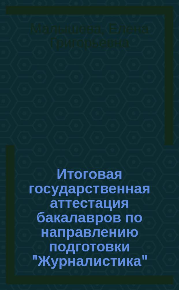 Итоговая государственная аттестация бакалавров по направлению подготовки "Журналистика" : учебно-методическое пособие