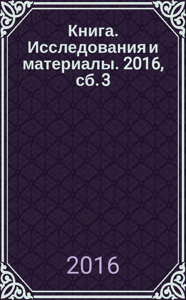 Книга. Исследования и материалы. 2016, сб. 3/4 (108/109)