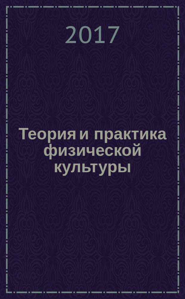 Теория и практика физической культуры : Науч.-попул. журн. Орган Всесоюз. ком. по делам физ. культуры и спорта при СНК Союза ССР. 2017, № 5