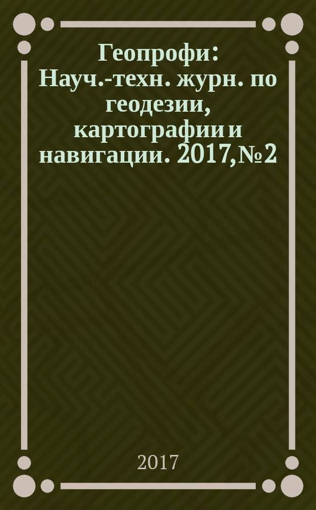 Геопрофи : Науч.-техн. журн. по геодезии, картографии и навигации. 2017, № 2