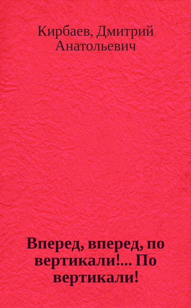 Вперед, вперед, по вертикали!.. По вертикали! : стихи, проза, публицистика, киноопыт