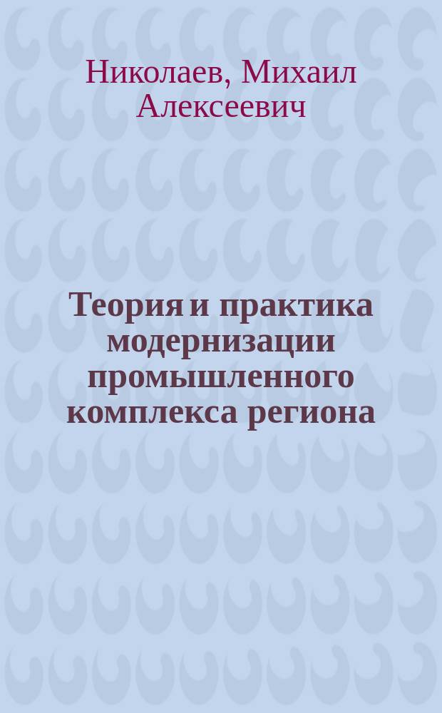 Теория и практика модернизации промышленного комплекса региона : монография