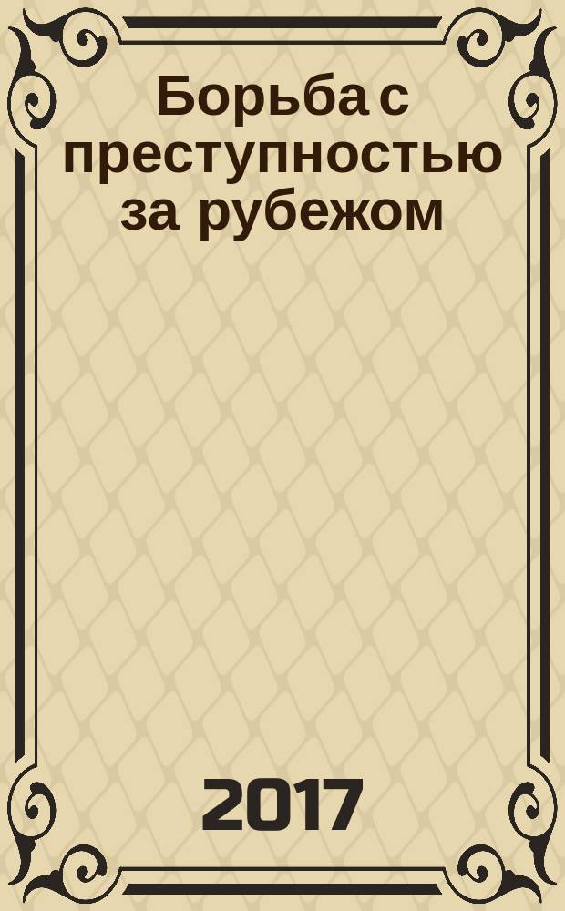 Борьба с преступностью за рубежом : (По материалам зарубеж. печати) Ежемес. информ. бюл. 2017, № 5