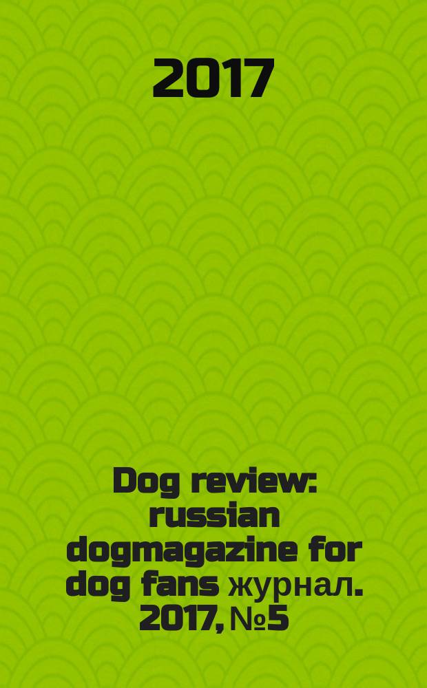Dog review : russian dogmagazine for dog fans журнал. 2017, № 5
