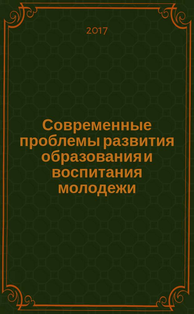 Современные проблемы развития образования и воспитания молодежи : XIV Международная научно-практическая конференция, 23 апреля 2017 г. : сборник материалов