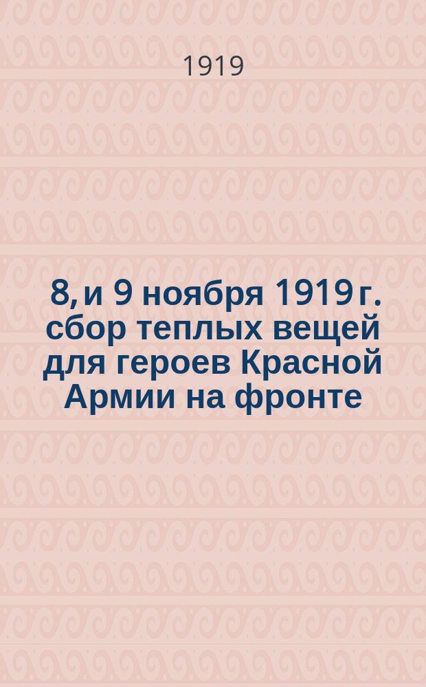 7, 8, и 9 ноября 1919 г. сбор теплых вещей для героев Красной Армии на фронте : листовка