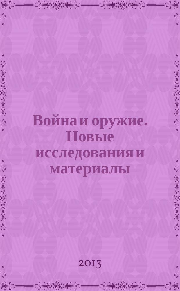 Война и оружие. Новые исследования и материалы : труды четвертой международной научно-практической конференции, 15-17 мая 2013 года [в четырех частях. Ч. 1