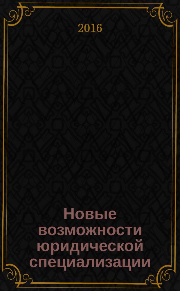 Новые возможности юридической специализации: перспективные научно-практические разработки и исследования : сборник статей. Вып. 2, ч. 2