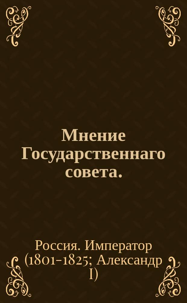 Мнение Государственнаго совета. : О записке в цехи фабрикантов и вольнонаемных людей, работающих на фабриках