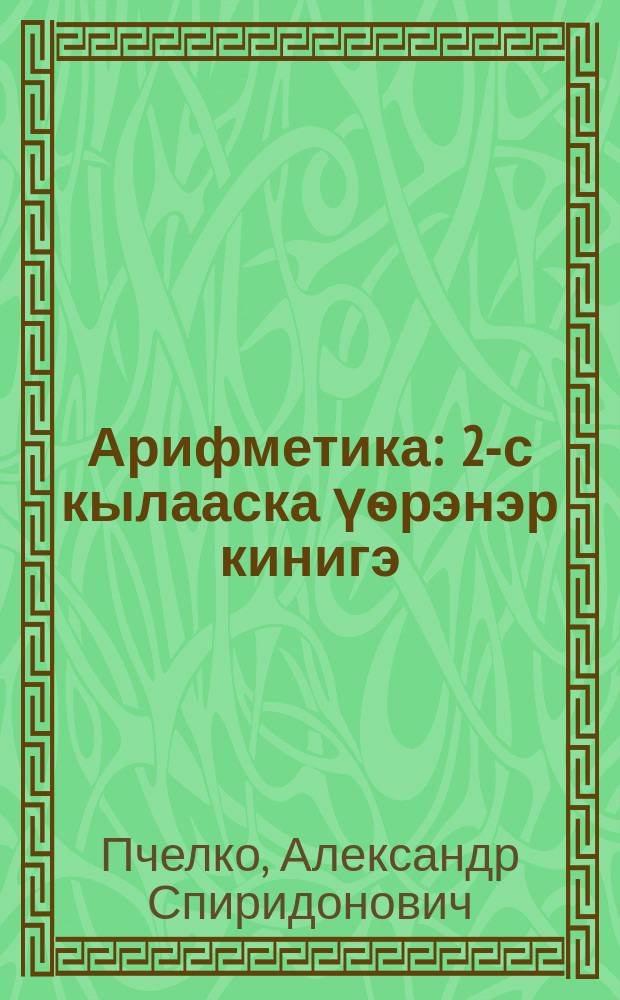 Арифметика : 2-с кылааска үѳрэнэр кинигэ = Арифметика