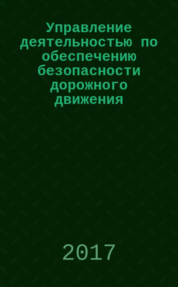 Управление деятельностью по обеспечению безопасности дорожного движения (состояние, проблемы, пути совершенствования) : сборник материалов XI международной научно-практической конференции, 20-21 апреля 2017 года