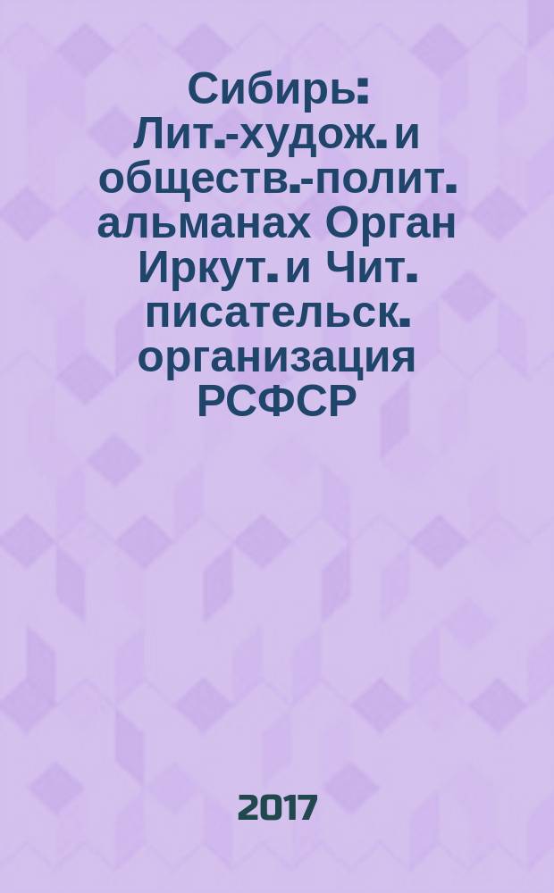 Сибирь : Лит.-худож. и обществ.-полит. альманах Орган Иркут. и Чит. писательск. организация РСФСР. 2017, № 2 (363)