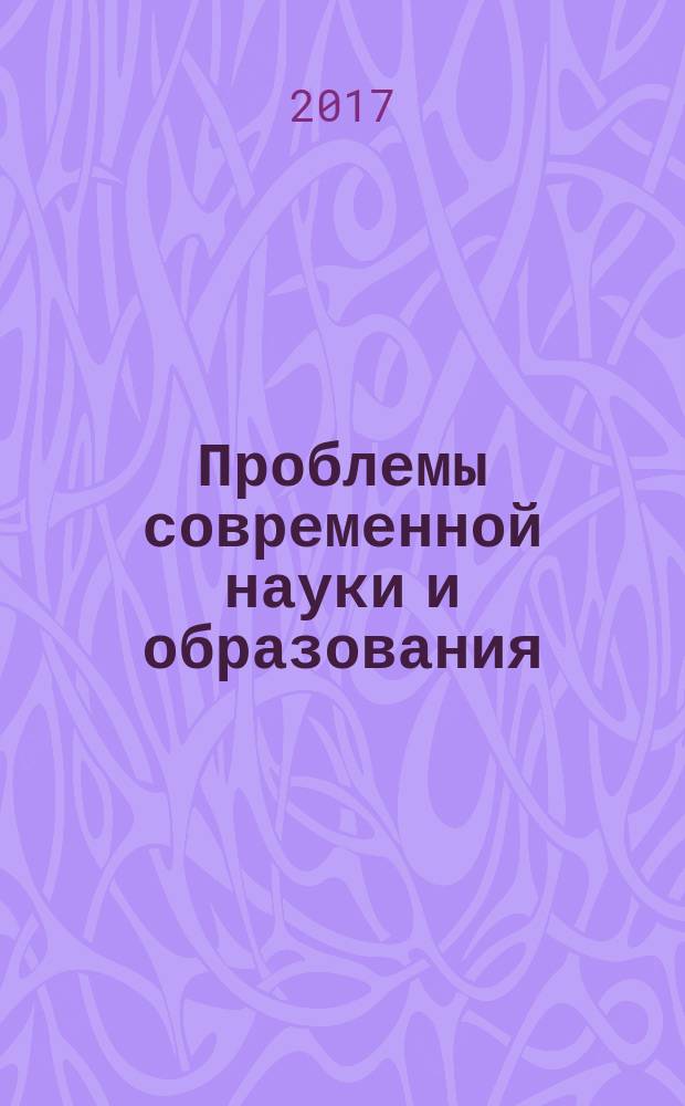 Проблемы современной науки и образования : научно-методический журнал. 2017, № 17 (99)